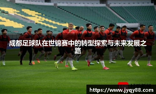成都足球队在世锦赛中的转型探索与未来发展之路
